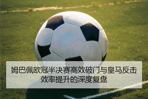 姆巴佩欧冠半决赛高效破门与皇马反击效率提升的深度复盘